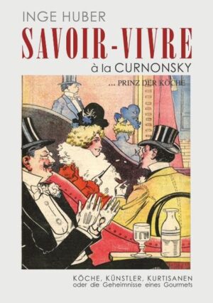 SAVOIR-VIVRE à la Curnonsky Paris, zur Zeit der Belle Époque CURNONSKY - Prinz der Köche KÖCHE, KÜNSTLER, KURTISANEN oder die Geheimnisse eines Gourmets