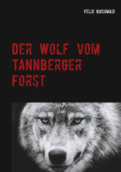 Der Wolf vom Tannberger Forst Ein packender Umweltthriller | Felix Buchmair