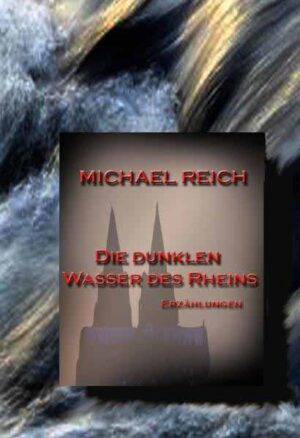 Die dunklen Wasser des Rheins Kriminalistische Kurzgeschichten | Michael Reich