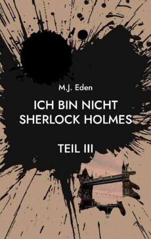 Ich bin nicht Sherlock Holmes Teil III | M.J. Eden