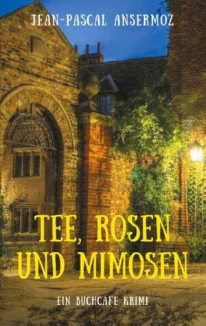 Tee, Rosen und Mimosen Ein BuchCafé Krimi | Jean-Pascal Ansermoz
