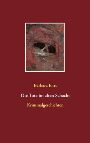 Die Tote im alten Schacht Kriminalgeschichten | Barbara Ehrt