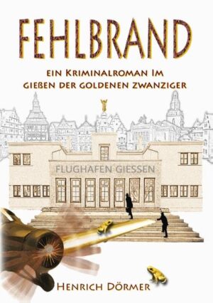 Fehlbrand Ein Kriminalroman im Gießen der Goldenen Zwanziger | Henrich Dörmer
