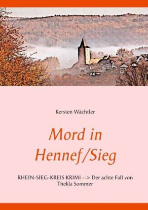 Mord in Hennef/Sieg RHEIN-SIEG-KREIS KRIMI --> Der achte Fall von Thekla Sommer | Kersten Wächtler