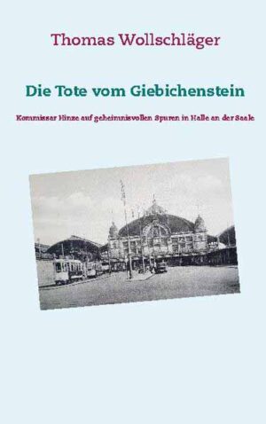 Die Tote vom Giebichenstein Kommissar Hinze auf geheimnisvollen Spuren in Halle an der Saale | Thomas Wollschläger