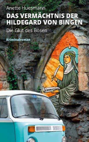 Das Vermächtnis der Hildegard von Bingen - Die Glut des Bösen | Anette Huesmann