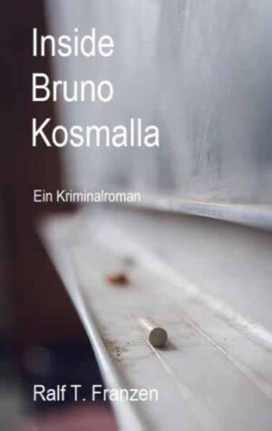 Inside Bruno Kosmalla Ein Kriminalroman | Ralf T. Franzen