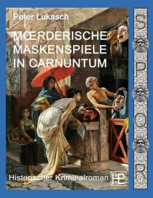 Mörderische Maskenspiele in Carnuntum Ein Fall für Spurius Pomponius 4 | Peter Lukasch