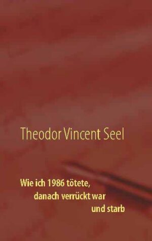 Wie ich 1986 tötete, danach verrückt war und starb | Theodor Vincent Seel