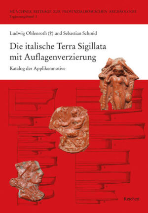 Die italische Terra Sigillata mit Auflagenverzierung | Ludwig Ohlenroth (†), Sebastian Schmid