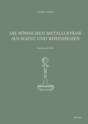 Die römischen Metallgefäße aus Mainz und Rheinhessen | Joachim Gorecki