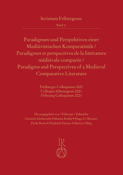 Paradigmen und Perspektiven einer Mediävistischen Komparatistik: Freiburger Colloquium 2021 | Cornelia Herberichs, Martin Rohde, Hugo Oscar Bizzarri, Paolo Borsa, Marion Uhlig, Elisabeth Dutton