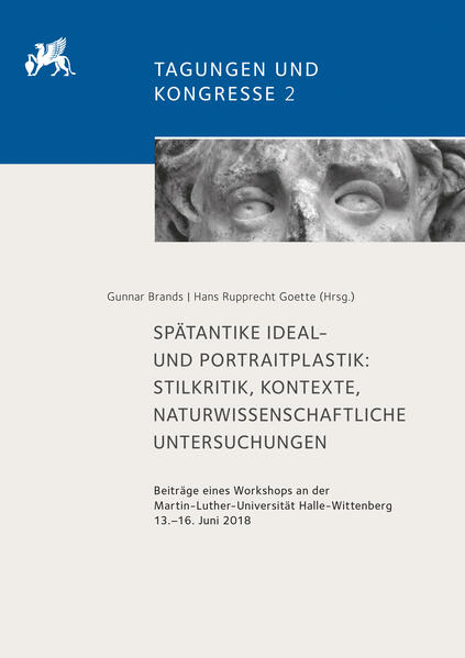 Neue Ansätze zur Erforschung spätantiker Ideal- und Portraitplastik: Stilkritik, Kontexte, naturwissenschaftliche Untersuchungen | Gunnar Brands, Hans Rupprecht Goette