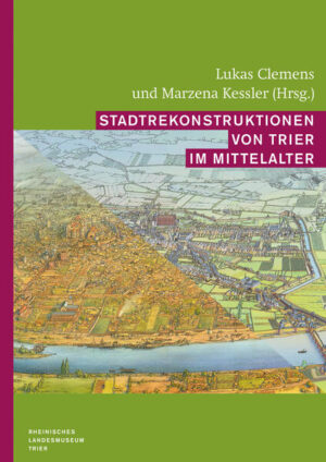 Stadtrekonstruktionen von Trier im Mittelalter | Lukas Clemens, Marzena Kessler