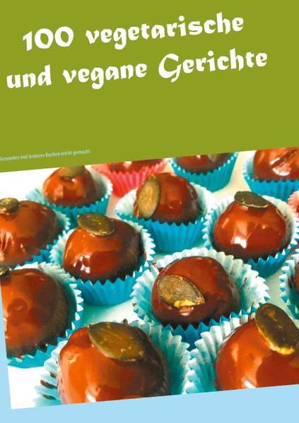 100 vegetarische und vegane Gerichte Gesundes und leckeres Kochen leicht gemacht