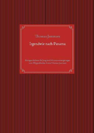 Irgendwie nach Panama Kurzgeschichten für Jung und Alt zusammengetragen vom Wipperfürther Autor Thomas Jammers | Thomas Jammers