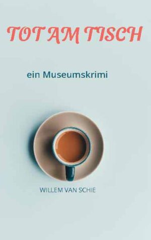Tot am Tisch ein Museumskrimi | Willem van Schie