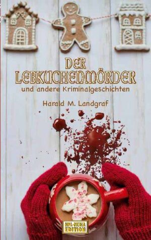 Der Lebkuchenmörder und andere Kriminalgeschichten | Harald M. Landgraf