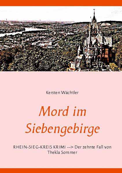 Mord im Siebengebirge Rhein-Sieg-Kreis Krimi - Der zehnte Fall von Thekla Sommer | Kersten Wächtler