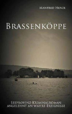 Brassenköppe Seeprovinz Kriminalroman angelehnt an wahre Ereignisse | Manfred Henze