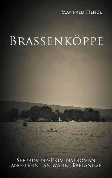 Brassenköppe Seeprovinz Kriminalroman angelehnt an wahre Ereignisse | Manfred Henze