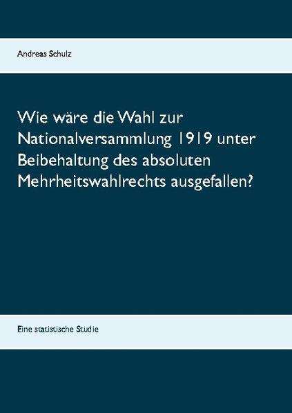 Wie wäre die Wahl zur Nationalversammlung 1919 unter Beibehaltung des absoluten Mehrheitswahlrechts ausgefallen? | Bundesamt für magische Wesen