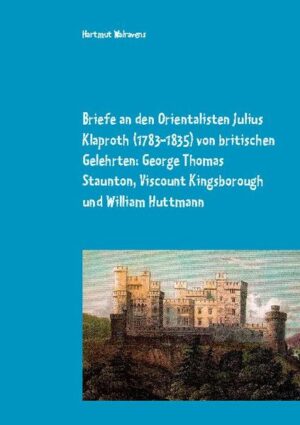 Briefe an den Orientalisten Julius Klaproth (1783-1835) von britischen Gelehrten: George Thomas Staunton
