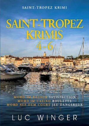 Saint-Tropez Krimis 4-6 Mord im Rausch / Mord im Casino / Mord auf dem Court | Luc Winger