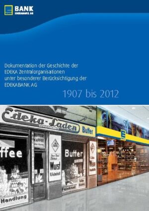 Dokumentation der Geschichte der EDEKA Zentralorganisationen unter besonderer Berücksichtigung der EDEKABANK AG 1907 bis 2012 | Bundesamt für magische Wesen