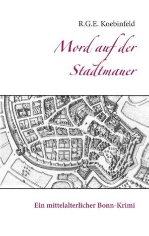 Mord auf der Stadtmauer Ein mittelalterlicher Bonn-Krimi | R.G.E. Koebinfeld