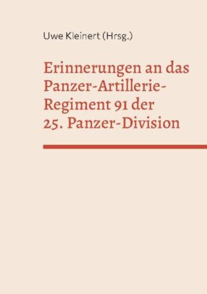 Erinnerungen an das Panzer-Artillerie-Regiment 91 der 25. Panzer-Division | Uwe Kleinert