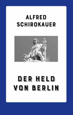 Der Held von Berlin | Alfred Schirokauer