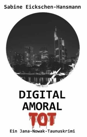 DIGITAL AMORAL TOT Ein Jana-Nowak-Taunuskrimi | Sabine Eickschen-Hansmann