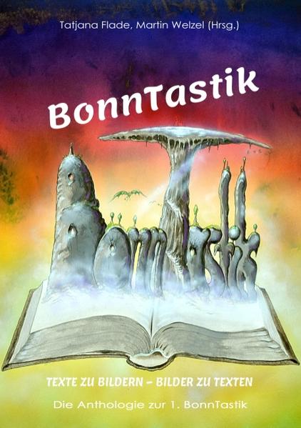 BonnTastik. Bilder zu Texten - Texte zu Bildern ist die Anthologie zum gemeinsamen Projekt des Künstlers Martin Welzel mit Autorinnen und Autoren der BVjA Regionalgruppe Bonn und Gästen. Die Autoren ließen sich von dem Maler für phantastische Kunst zu Geschichten inspirieren und umgekehrt.
