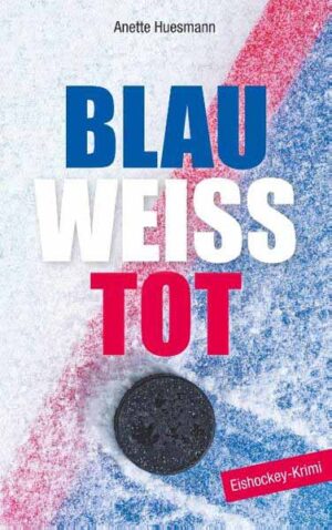Blau-weiß-tot Eishockey-Krimi | Anette Huesmann