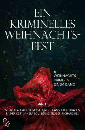 EIN KRIMINELLES WEIHNACHTSFEST 6 Weihnachtskrimis in einem Band | Wilfried A. Hary und Tomos Forrest