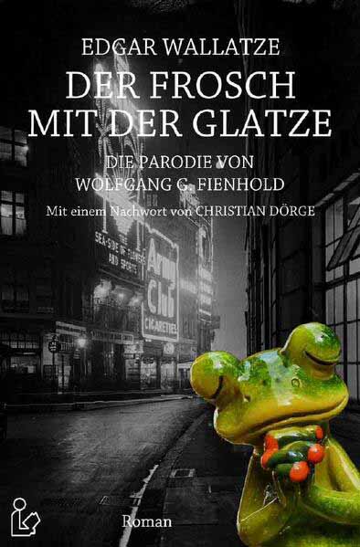 EDGAR WALLATZE - DER FROSCH MIT DER GLATZE Die Edgar-Wallace-Parodie - mit einem Nachwort von Christian Dörge | Wolfgang G. Fienhold und Christian Dörge