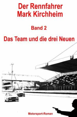 Der Rennfahrer Mark Kirchheim / Der Rennfahrer Mark Kirchheim - Band 2 - Motorsport-Roman Das Team und die drei Neuen | Markus Schmitz
