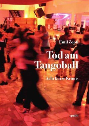 Tod am Tangoball Acht kurze Krimis | Emil Zopfi