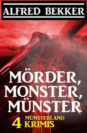 Mörder, Monster, Münster: 4 Münsterland Krimis | Alfred Bekker