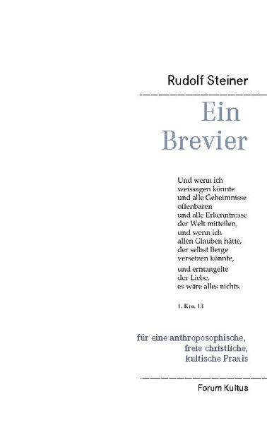 Ein BREVIER für die anthroposophische, freie christliche, kultische Praxis Alle relevanten Texte / Sprüche / Mantren und des Schulungsweges Rudolf Steiners Forum Kultus Initiative für ein freies, anthroposophisch + sakramental vertieftes Christ-Sein heute www.Forum-Kultus.de