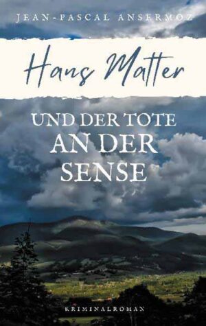 Hans Matter und der Tote an der Sense | Jean-Pascal Ansermoz