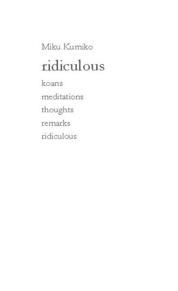 The texts and poems in the book "ridiculous" are dedicated to all seekers. The seekers know that the identifying search should be abandoned. The compulsion of searching by the ego comes endlessly again and again. The thoughts of the ego and the identification with the liberating teachings usually come endlessly again and again. We are constantly caught by new thoughts. Meditation and contemplation help: to free oneself again and again, to dissolve the mental hardenings and aberrations again and again. To deal openly and freely with one's thoughts, also with these short stories, poems and aphorisms, can perhaps be a small help on the path of life.