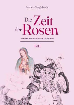 Die Zeit der Rosen - Teil 1 und die Kunst, ein Motorrad zu bremsen | Johanna Görgl-Stachl