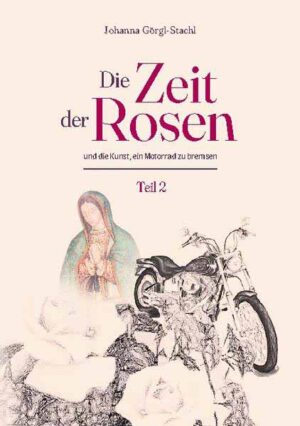 Die Zeit der Rosen - Teil 2 und die Kunst, ein Motorrad zu bremsen | Johanna Görgl-Stachl