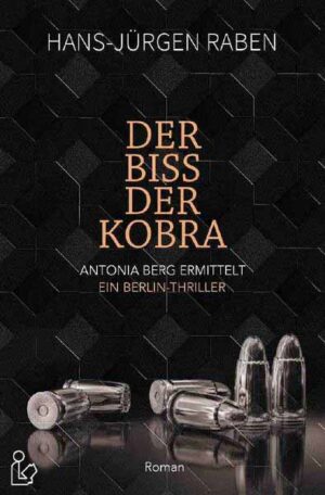 DER BISS DER KOBRA - ANTONIA BERG ERMITTELT Ein Berlin-Thriller | Hans-Jürgen Raben
