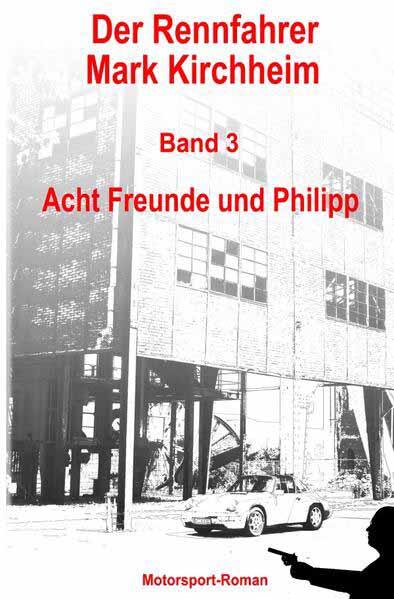 Der Rennfahrer Mark Kirchheim / Der Rennfahrer Mark Kirchheim - Band 3 - Motorsport-Roman Acht Freunde und Philipp | Markus Schmitz