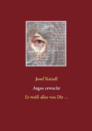 Argos erwacht Er weiß alles von Dir ... | Josef Kaindl