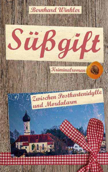 Süßgift Zwischen Postkartenidylle und Mordalarm | Bernhard Winkler