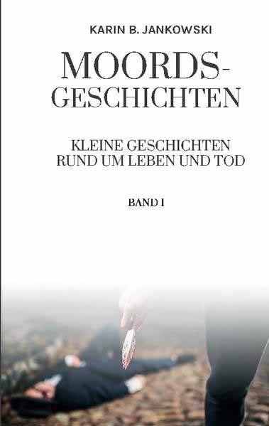 Moords-Geschichten Kleine Geschichten rund um Leben und Tod | Karin B. Jankowski